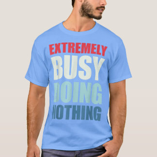 Etremely Busy Doing Nothing  T-Shirt