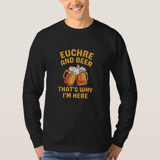 Euchre And Beer That's Why I'm Here T-Shirt (Front)