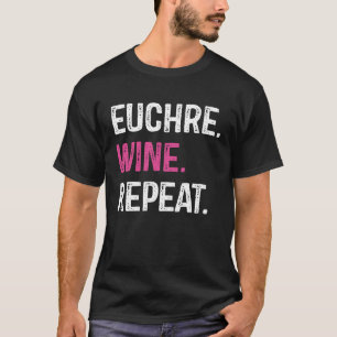 Euchre Wine Repeat Euchre Card Game Player T-Shirt