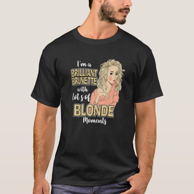 Even A Brunette Sometimes Has Blonde Moments   T-Shirt (Front)