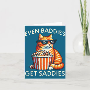 Even Baddies Get Saddies Cat Funny Saying Men Wome Card