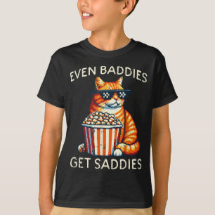 Even Baddies Get Saddies Cat Funny Saying Men Wome T-Shirt
