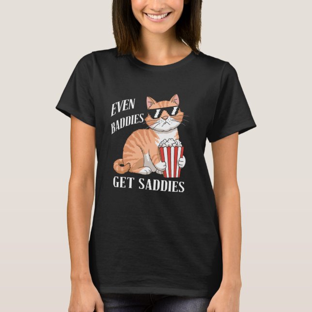 Even Baddies Get Saddies Cat Meme Tee Funny Cat Jo (Front)