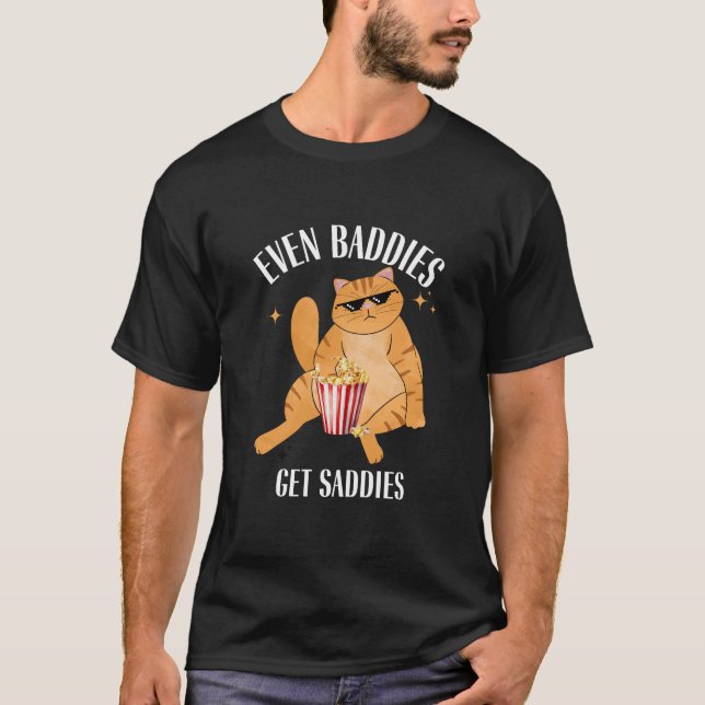 Even Baddies Get Saddies Funny Cat Meme  T-Shirt (Front)