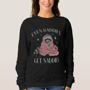 Even Baddies Get Saddies Funny Meme Racoon Mental Sweatshirt