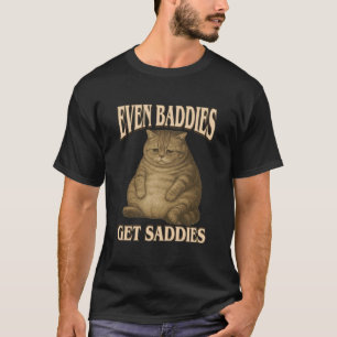 Even Baddies Get Saddies - Funny Sad Cat Meme Adul T-Shirt
