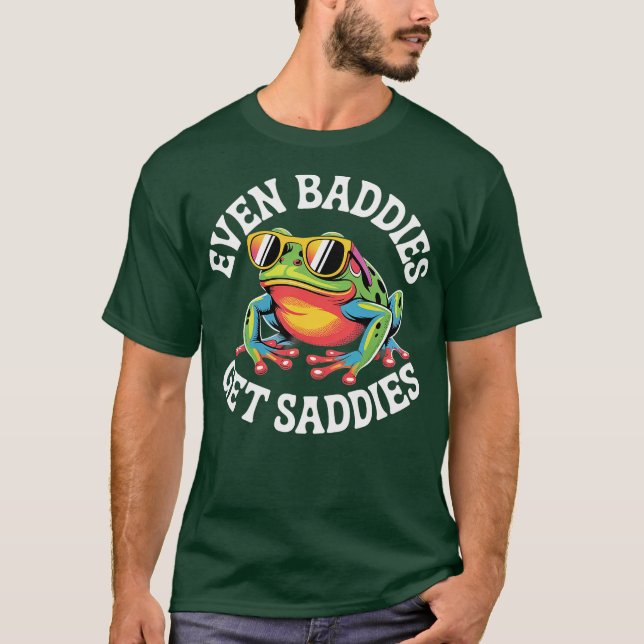 Even Baddies get Saddies T-Shirt (Front)
