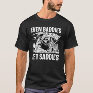 Even Baddies Get Saddies T-Shirt