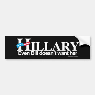 Even Bill doesn't want her - Anti-Hillary - white Bumper Sticker