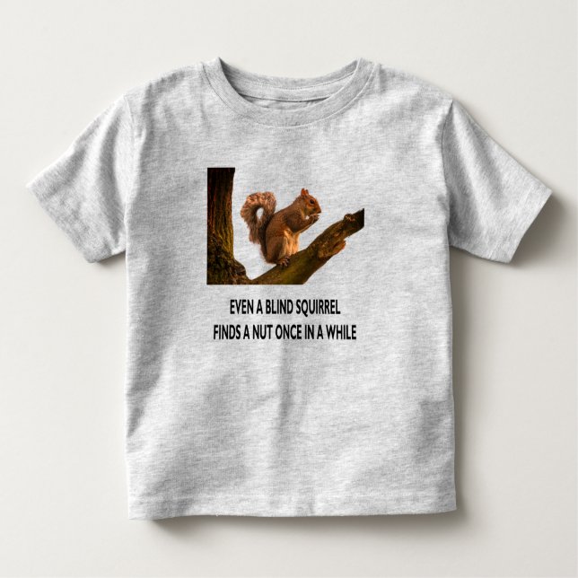 Even Blind Squirrel Finds a Nut Statement Toddler  Toddler T-Shirt (Front)