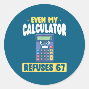Even Calculator Refuses 67 Math Classic Round Sticker
