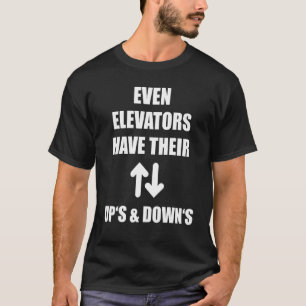 Even Elevators Have Their Up's & Down's Funny Lift T-Shirt