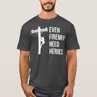 Even Firemen Need Heroes Lineworker Powerline Tech T-Shirt