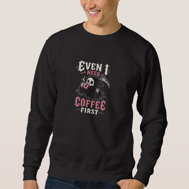 Even I Need Coffee First Funny Grim Reaper T-Shirt Sweatshirt (Front)
