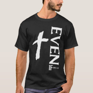 Even If Daniel 318  Faith  Bible Verse  Bible Quot T-Shirt