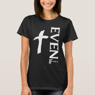 Even If Daniel 318  Faith  Bible Verse  Bible Quot T-Shirt