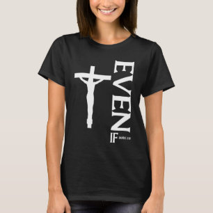 Even If Daniel 318  Faith  Bible Verse  Bible Quot T-Shirt