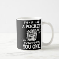 Even If I Had A Cket Full Of Fors I Still Wouldn't