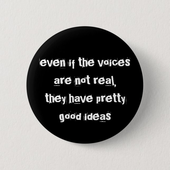 even if the voices are not real... 6 cm round badge (Front)