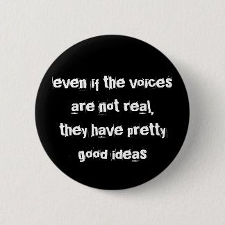 even if the voices are not real... 6 cm round badge
