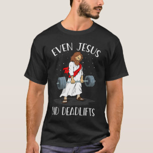 Even Jesus did Deadlifts Always Fun Being Fit T-Shirt