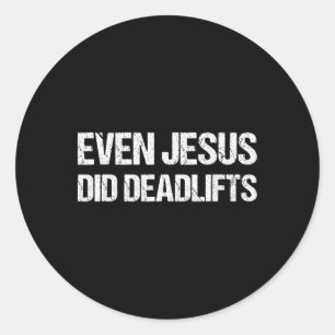 Even Jesus Did Deadlifts Shirt As A Funny Bodybuil Classic Round Sticker