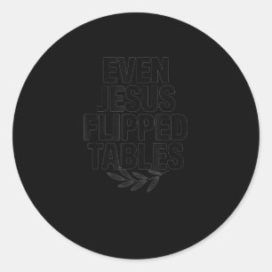 Even Jesus Flipped Tables Funny Jesus Lovers Chris Classic Round Sticker