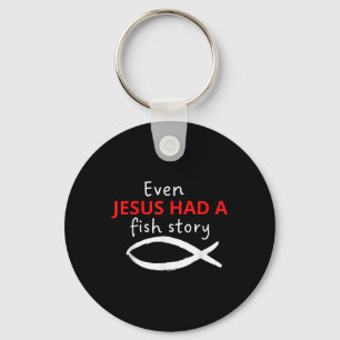 Even Jesus Had A Fish Story Christian Fishing Key Ring