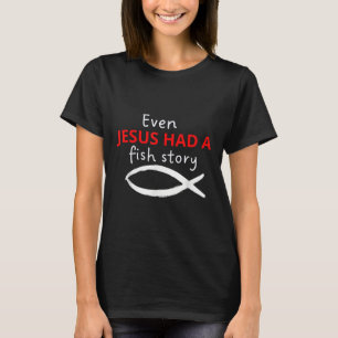 Even Jesus Had A Fish Story Christian Fishing T-Shirt