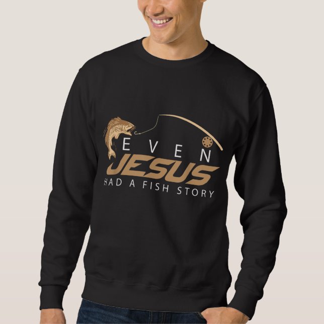 Even Jesus Had A Fish Story Cute Love Fishing Gift Sweatshirt (Front)