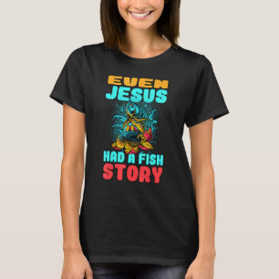 Even Jesus Had A Fish Story Fisherman Fishing 1 T-Shirt