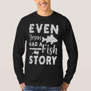 Even Jesus Had A Fish Story Fishing Fisherman T-Shirt