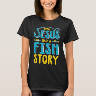 Even Jesus Had A Fish Story Fishing With God T-Shirt