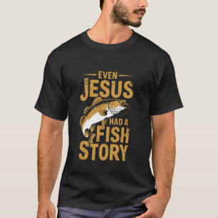 Even Jesus Had a Fish Story Fun Fishing Humour T-Shirt