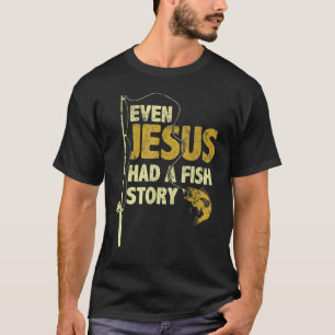 Even Jesus Had A Fish Story Funny Fishing Fisherma T-Shirt