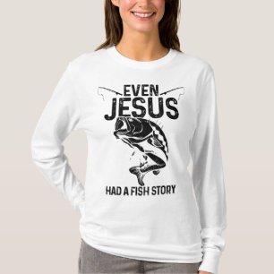 Even Jesus Had A Fish Story Funny Fishing Fisherma T-Shirt