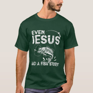 Even Jesus Had A Fish Story Funny Fishing Gift for T-Shirt