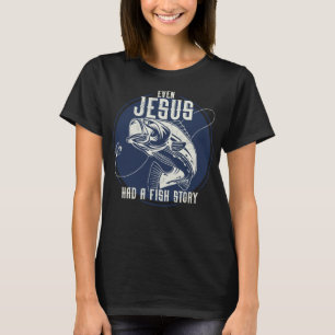 Even Jesus Had A Fish Story Funny Fishing gift T-Shirt
