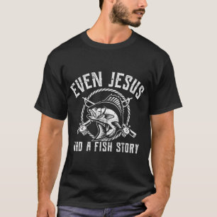 Even Jesus Had A Fish Story Funny Fishing T-Shirt