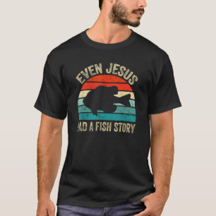Even Jesus Had A Fishing Story Christians That Fi T-Shirt
