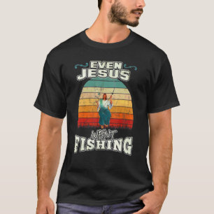 Even Jesus Went Fishing T-Shirt