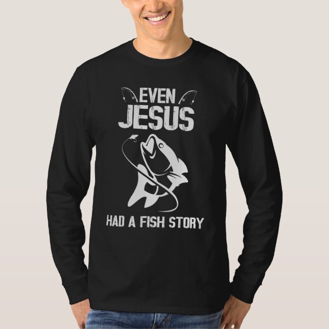 Even Jeus Had A Fish Story Happy Fishing Christian T-Shirt (Front)