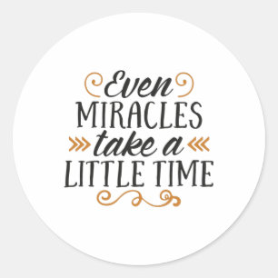 Even miracles take a little time classic round sticker