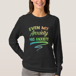 Even My Anxiety Has Anxiety Funny Mental Health An T-Shirt
