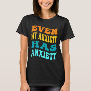 Even My Anxiety Has Anxiety Funny Mental Health Aw T-Shirt