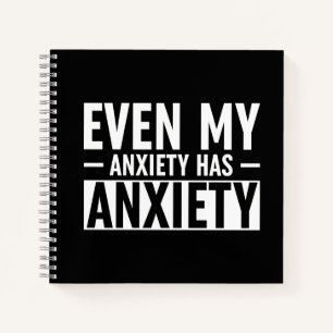 Even My Anxiety Has Anxiety Notebook