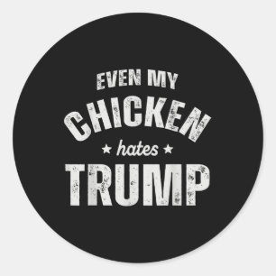 Even My Chicken Hates Trump Anti Trump Men Farmer Classic Round Sticker