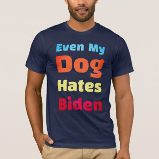Even My Dog Hates Biden shirts