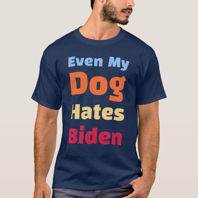 Even My Dog Hates Biden shirts  (Front)