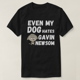 EVEN MY DOG HATES GAVIN NEWSOM T-Shirt